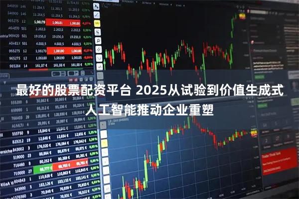 最好的股票配资平台 2025从试验到价值生成式人工智能推动企业重塑