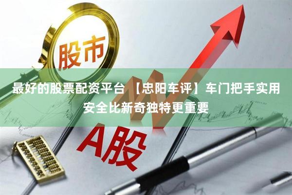 最好的股票配资平台 【忠阳车评】车门把手实用安全比新奇独特更重要